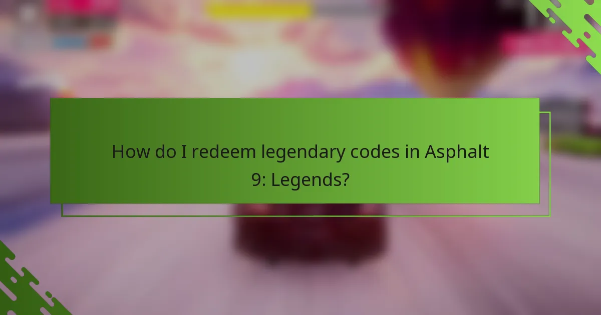 How do I redeem legendary codes in Asphalt 9: Legends?