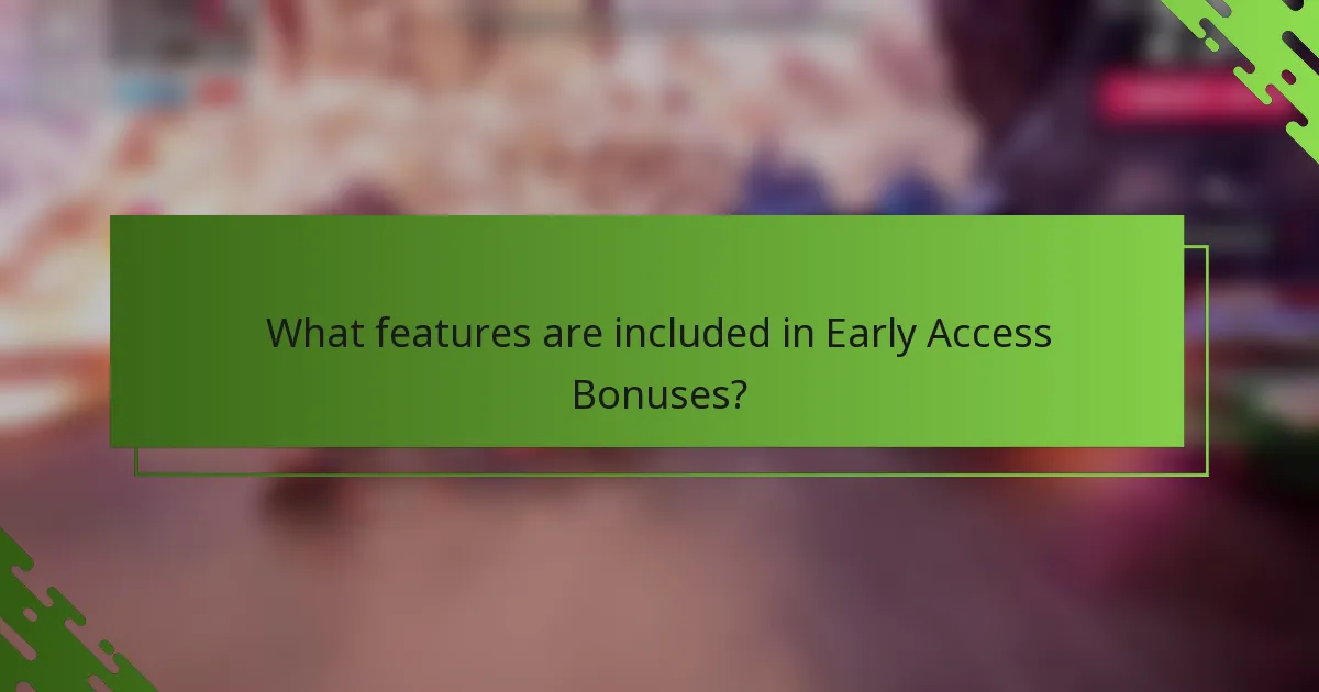 What features are included in Early Access Bonuses?