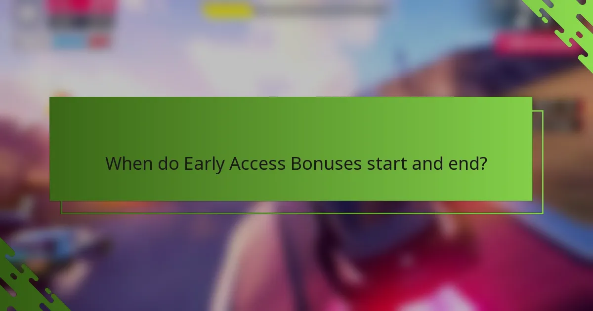 When do Early Access Bonuses start and end?