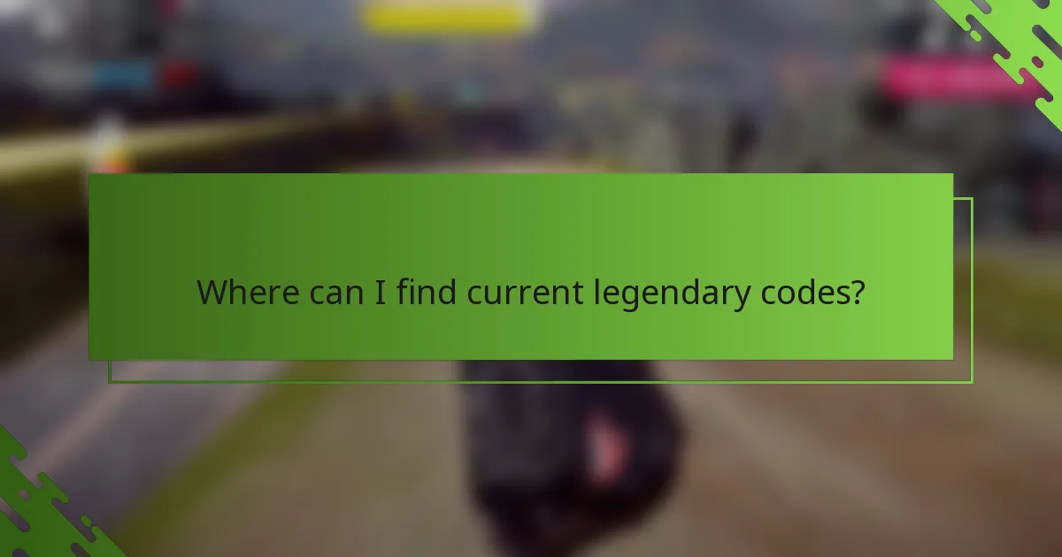 Where can I find current legendary codes?