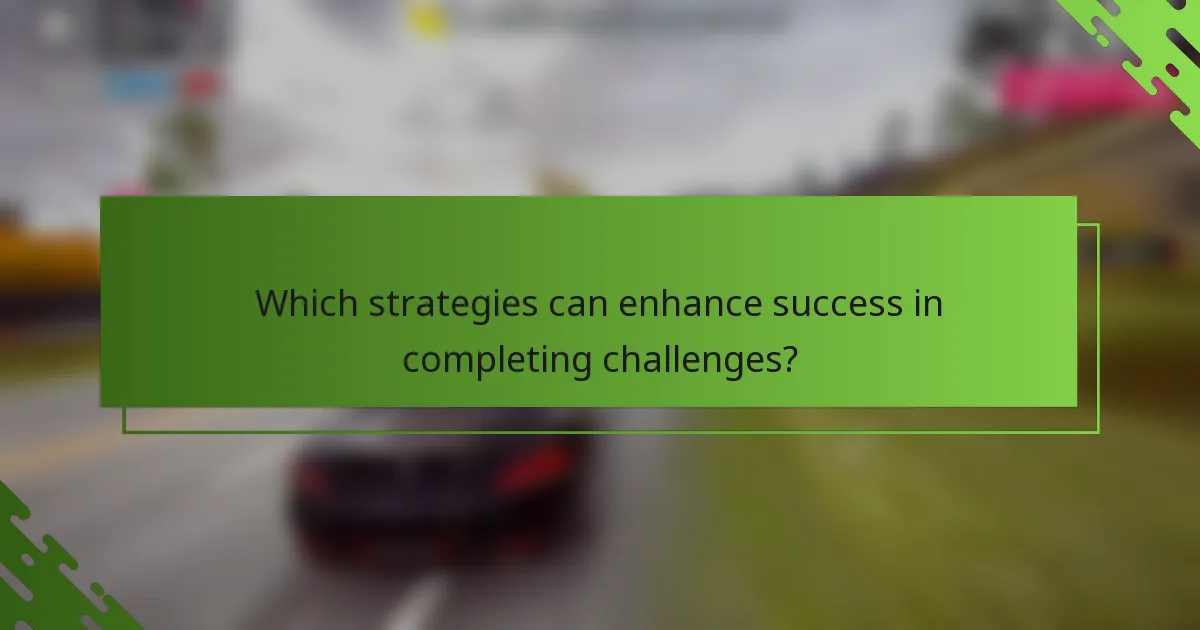 Which strategies can enhance success in completing challenges?